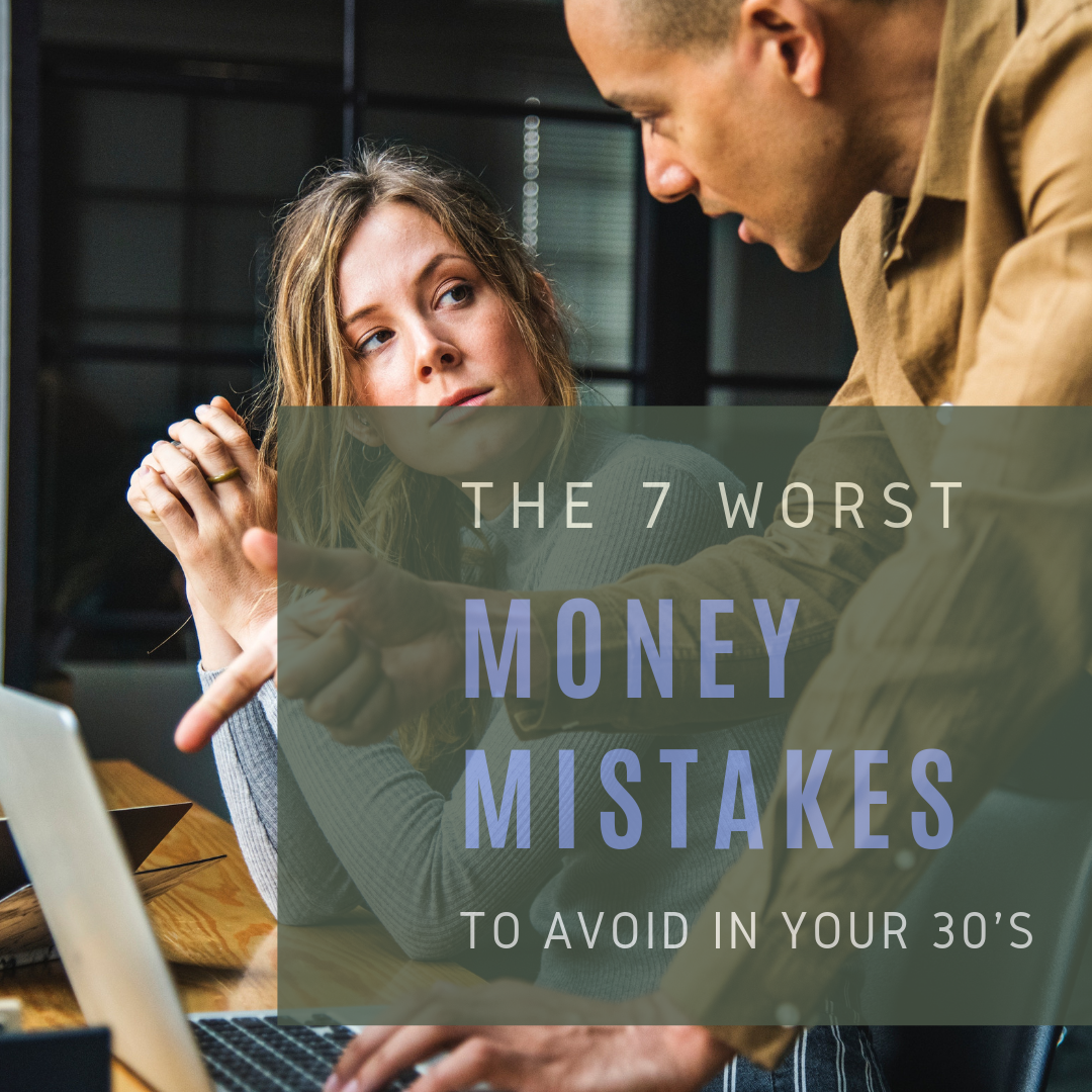 The 7 WORST Money Mistakes to Avoid in Your 30’s