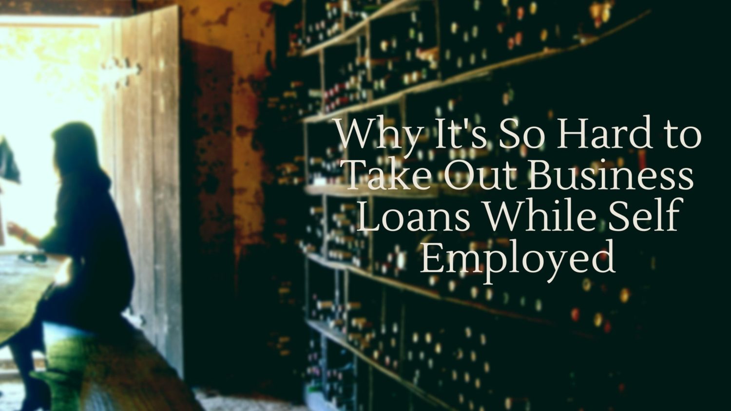 Why It’s So Hard to Take Out Business Loans While Self Employed (And What You Can Do About It)